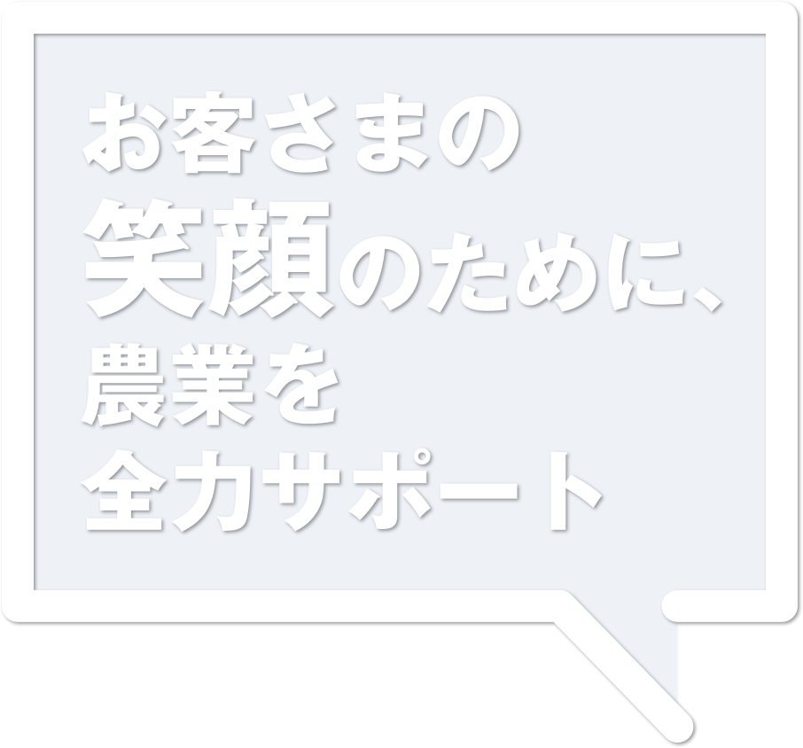 お客さまの笑顔のために、農業を全力サポート